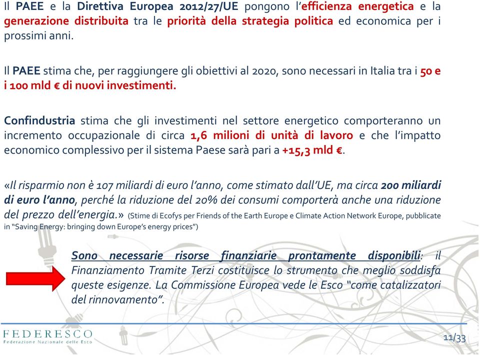 Confindustria stima che gli investimenti nel settore energetico comporteranno un incremento occupazionale di circa 1,6 milioni di unità di lavoro e che l impatto economico complessivo per il sistema