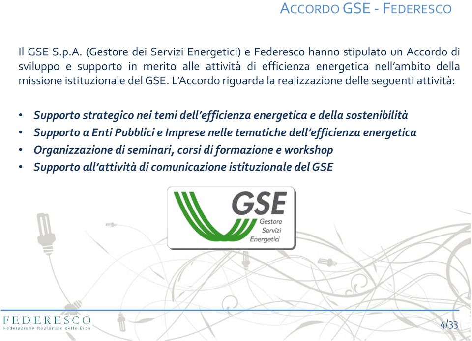 L Accordo riguarda la realizzazione delle seguenti attività: Supporto strategico nei temi dell efficienza energetica e della sostenibilità