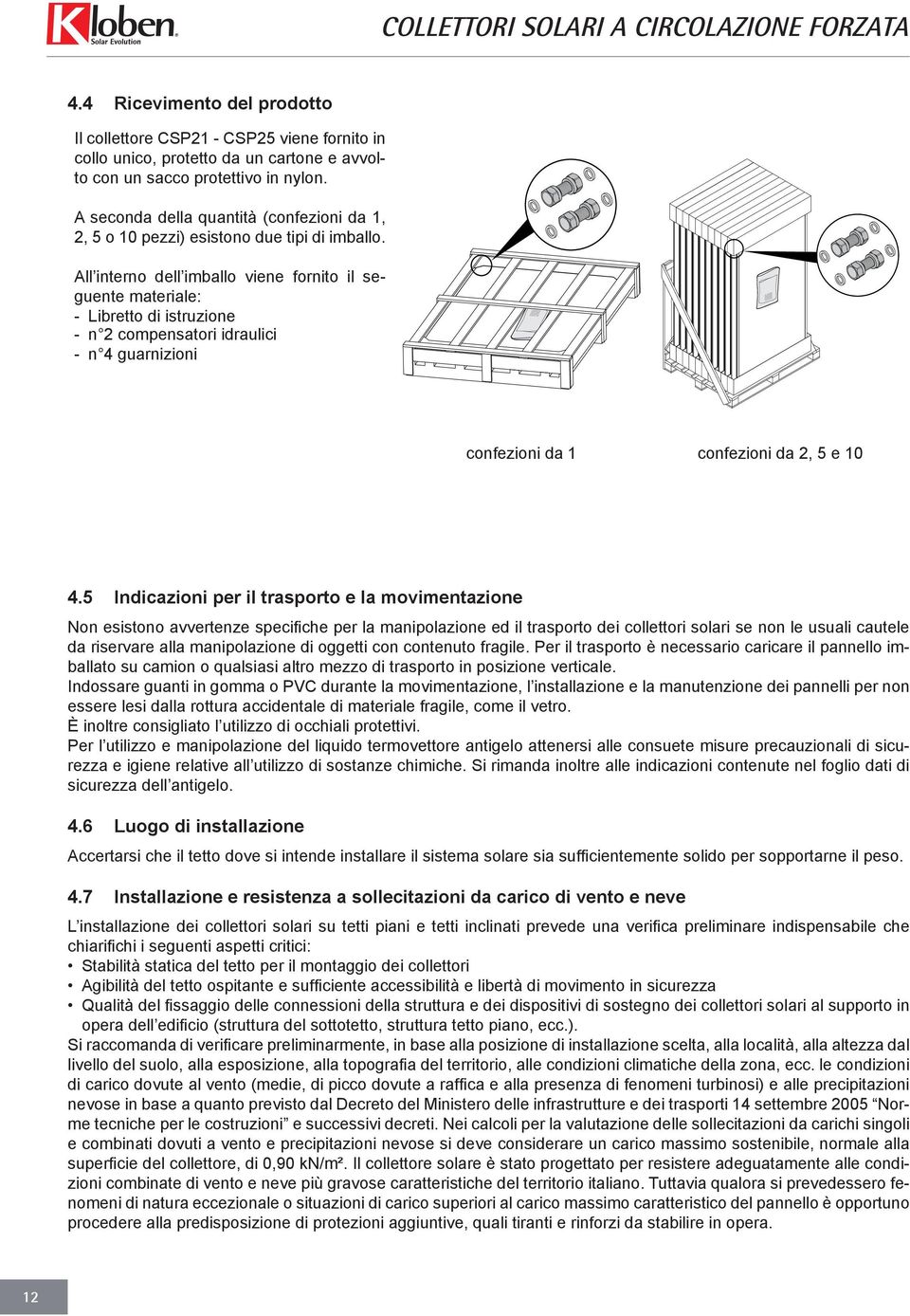 All interno dell imballo viene fornito il seguente materiale: - Libretto di istruzione - n 2 compensatori idraulici - n 4 guarnizioni confezioni da 1 confezioni da 2, 5 e 10 4.