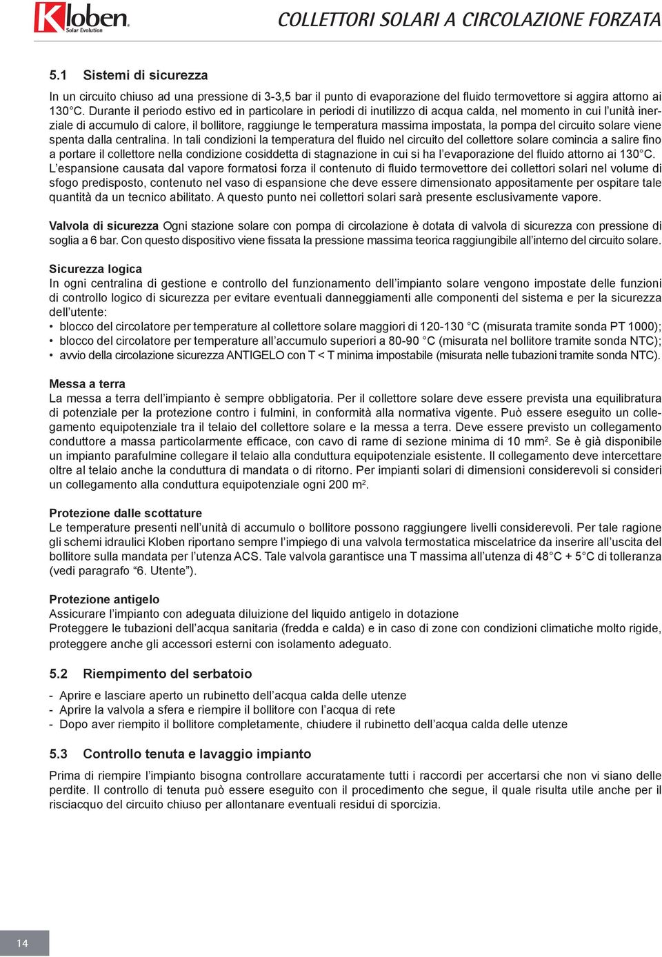 impostata, la pompa del circuito solare viene spenta dalla centralina.