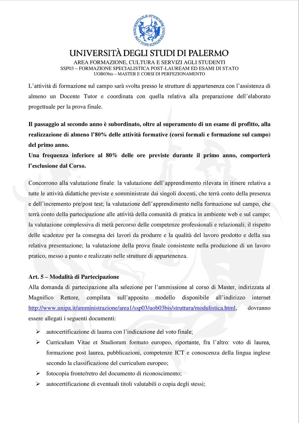 Il passaggio al secondo anno è subordinato, oltre al superamento di un esame di profitto, alla realizzazione di almeno l 80% delle attività formative (corsi formali e formazione sul campo) del primo