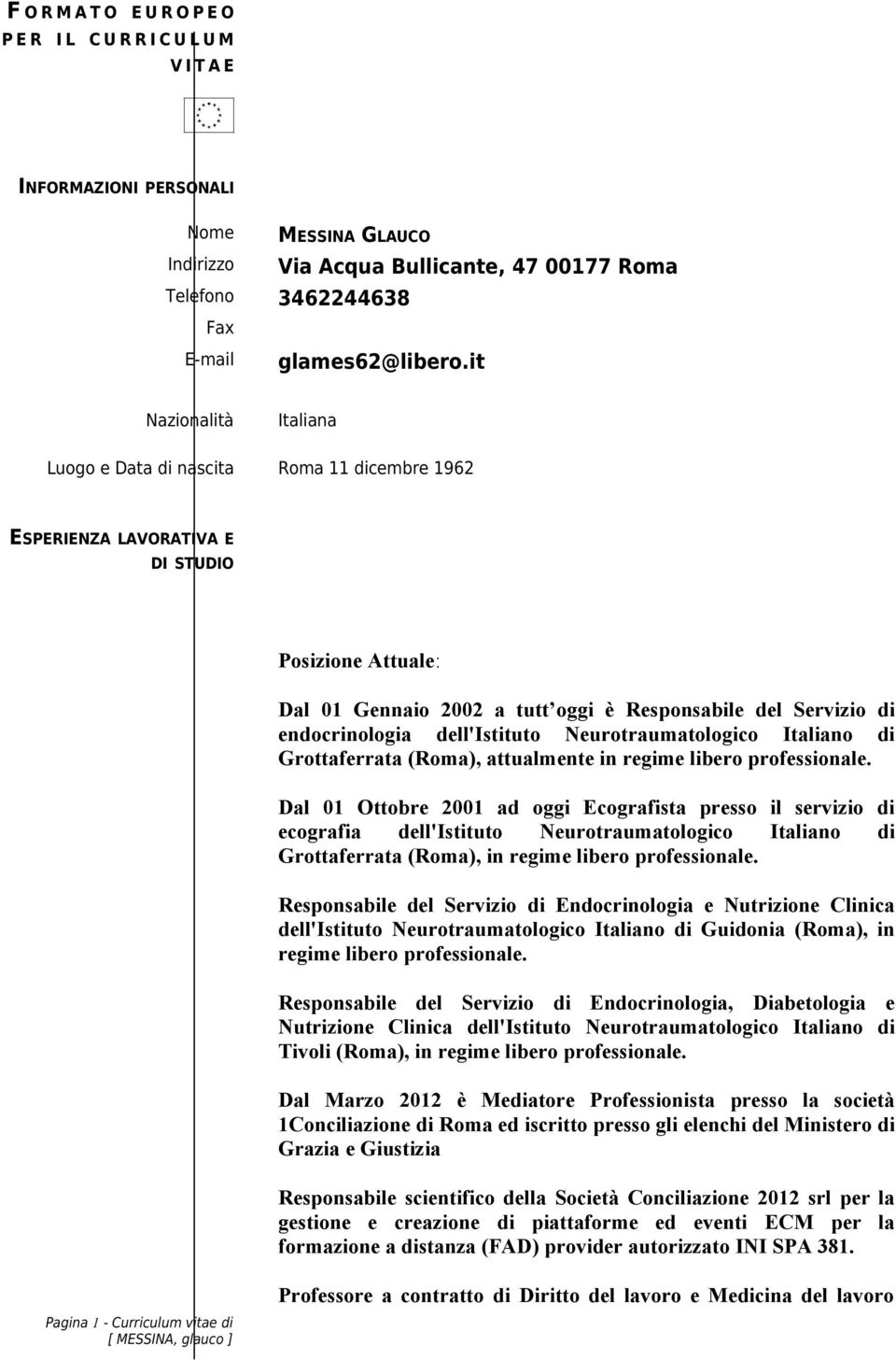 it Nazionalità Italiana Luogo e Data di nascita Roma 11 dicembre 1962 ESPERIENZA LAVORATIVA E DI STUDIO Posizione Attuale: Dal 01 Gennaio 2002 a tutt oggi è Responsabile del Servizio di