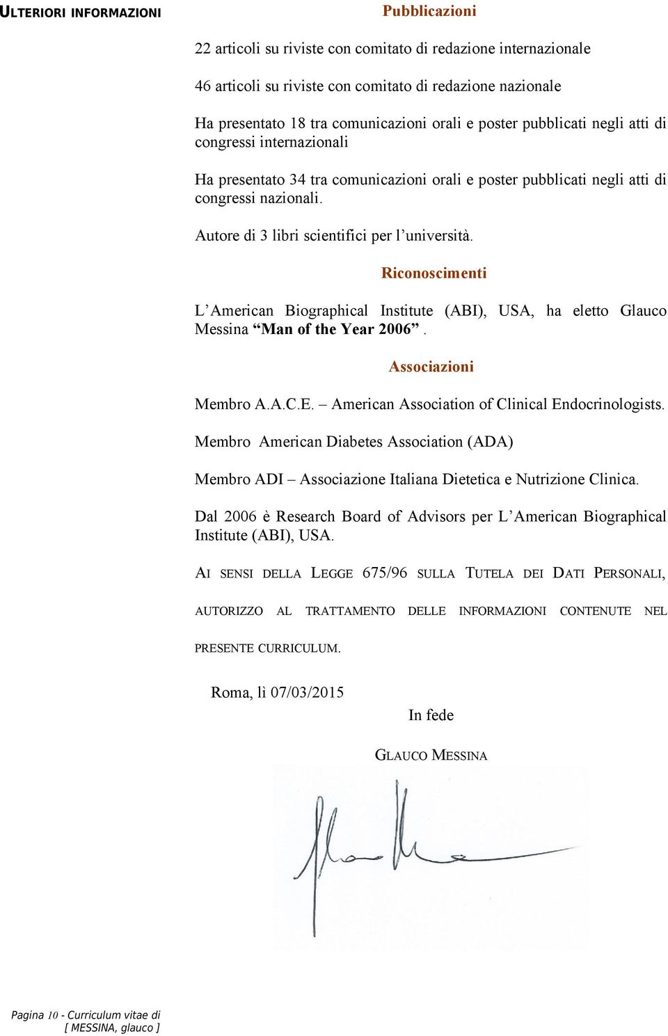 Autore di 3 libri scientifici per l università. Riconoscimenti L American Biographical Institute (ABI), USA, ha eletto Glauco Messina Man of the Year 2006. Associazioni Membro A.A.C.E.