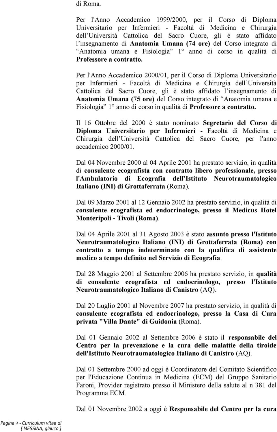 di Anatomia Umana (74 ore) del Corso integrato di Anatomia umana e Fisiologia 1 anno di corso in qualità di Professore a contratto.