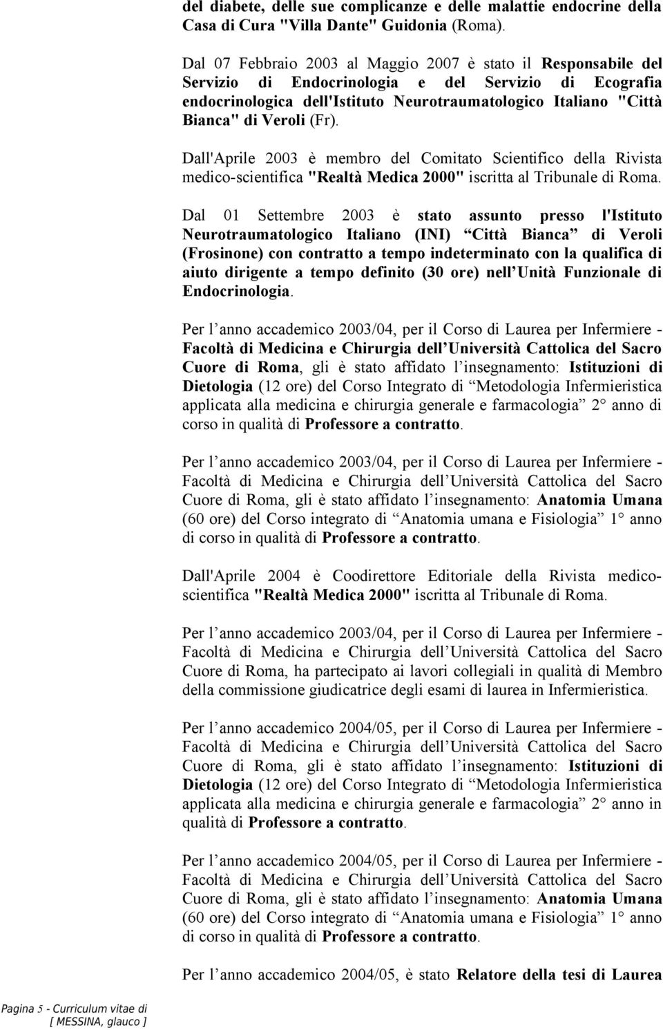 Veroli (Fr). Dall'Aprile 2003 è membro del Comitato Scientifico della Rivista medico-scientifica "Realtà Medica 2000" iscritta al Tribunale di Roma.