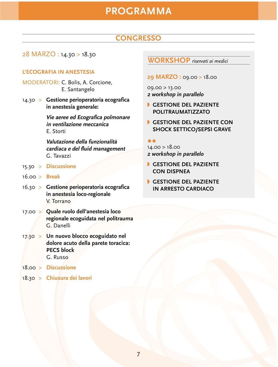 Tavazzi 15.30 > Discussione 16.00 > Break 16.30 > Gestione perioperatoria ecografica in anestesia loco-regionale V. Torrano 17.