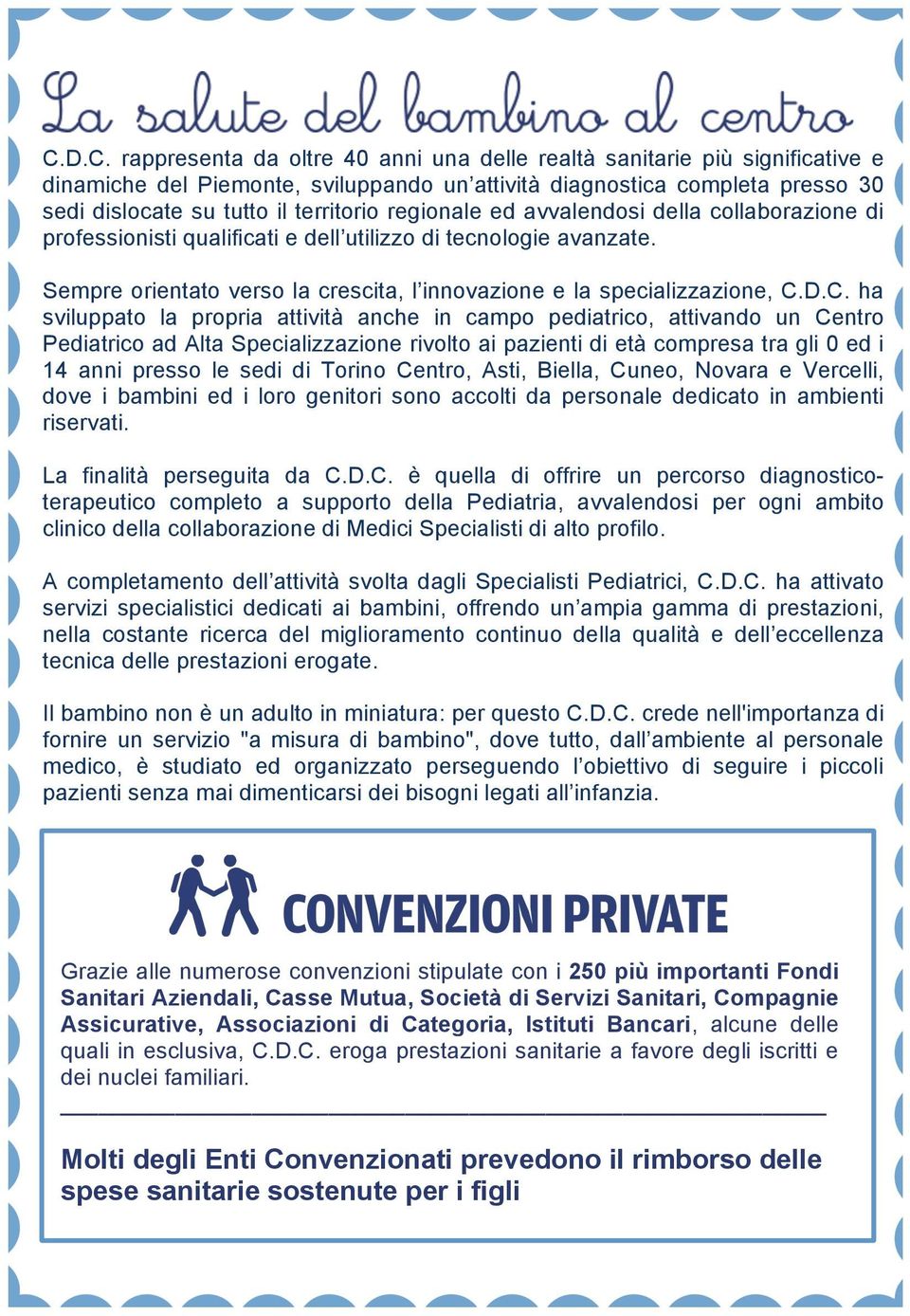 D.C. ha sviluppato la propria attività anche in campo pediatrico, attivando un Centro Pediatrico ad Alta Specializzazione rivolto ai pazienti di età compresa tra gli 0 ed i 14 anni presso le sedi di