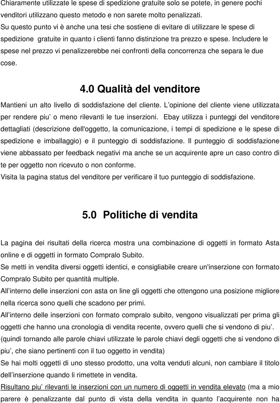 Includere le spese nel prezzo vi penalizzerebbe nei confronti della concorrenza che separa le due cose. 4.0 Qualità del venditore Mantieni un alto livello di soddisfazione del cliente.