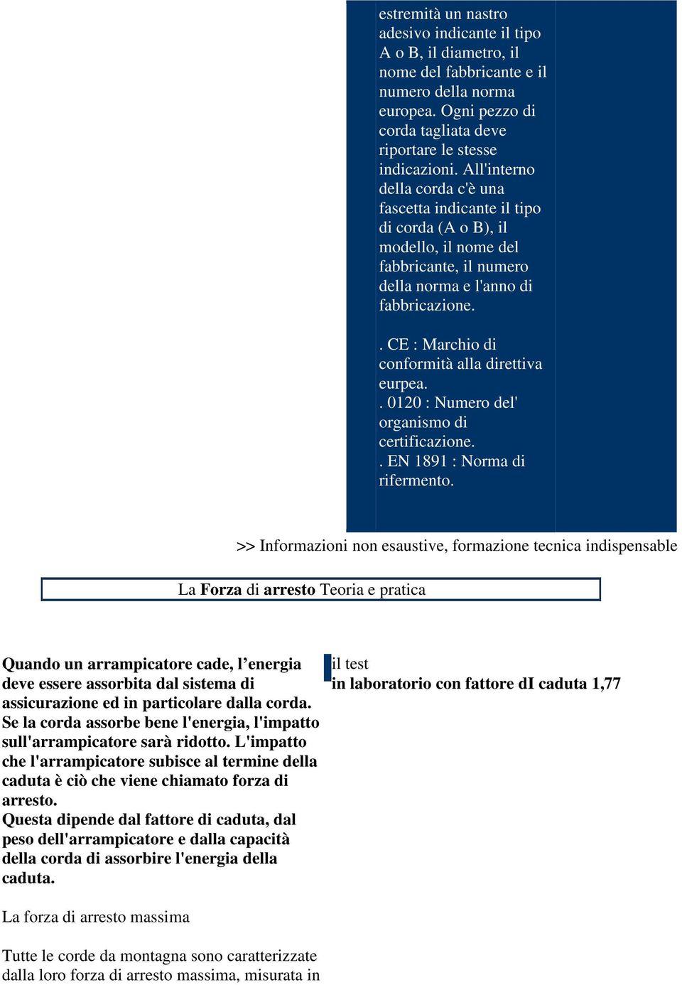 . CE : Marchio di conformità alla direttiva eurpea.. 0120 : Numero del' organismo di certificazione.. EN 1891 : Norma di rifermento.