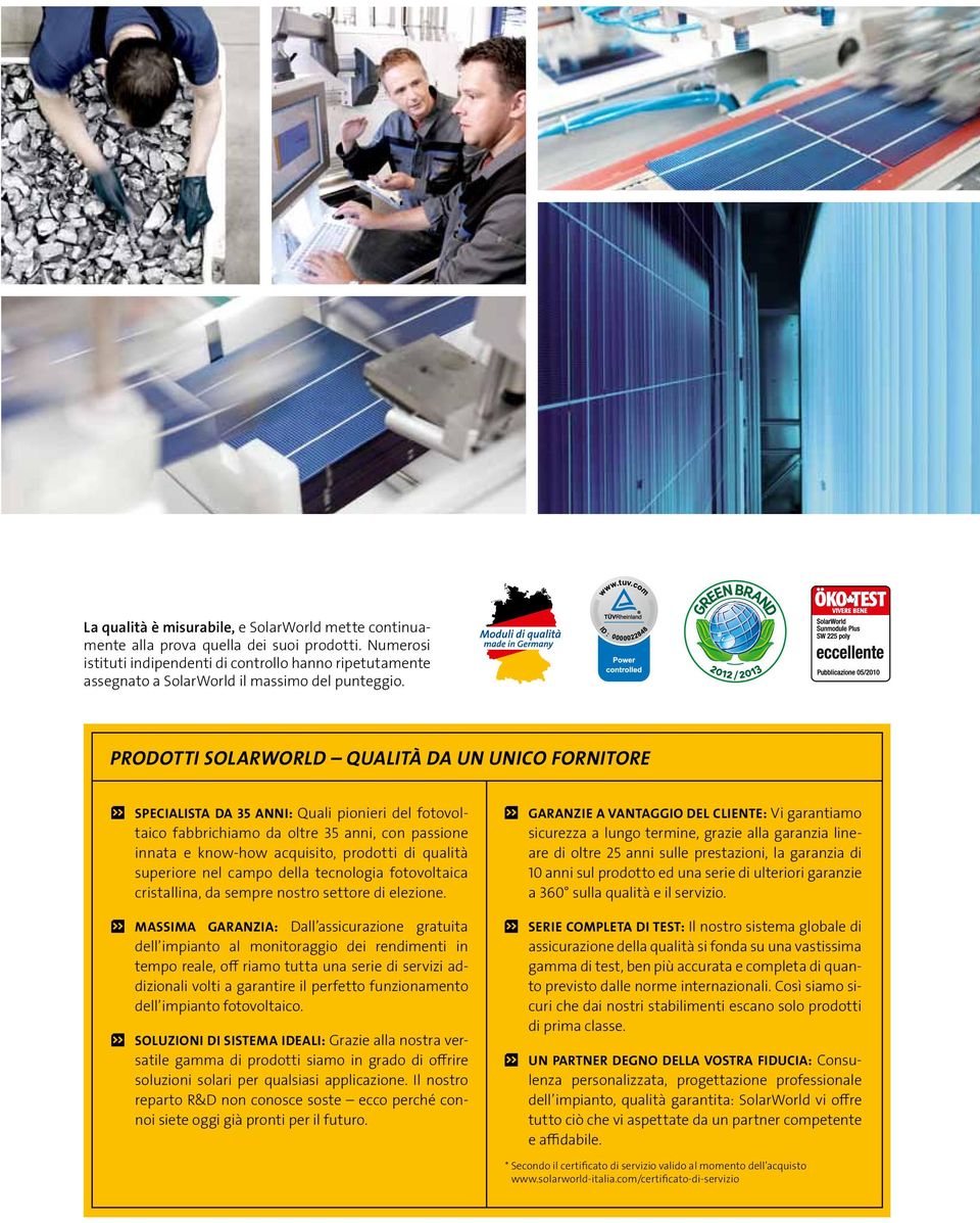 Prodotti SolarWorld Qualità da un unico fornitore SPECIALISTA DA 35 ANNI: Quali pionieri del fotovoltaico fabbrichiamo da oltre 35 anni, con passione innata e know-how acquisito, prodotti di qualità