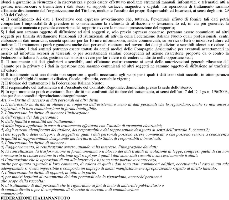 Le operazioni di trattamento saranno effettuate direttamente dall organizzazione del Titolare, mediante l ausilio dei propri Responsabili ed Incaricati, ai sensi degli artt.