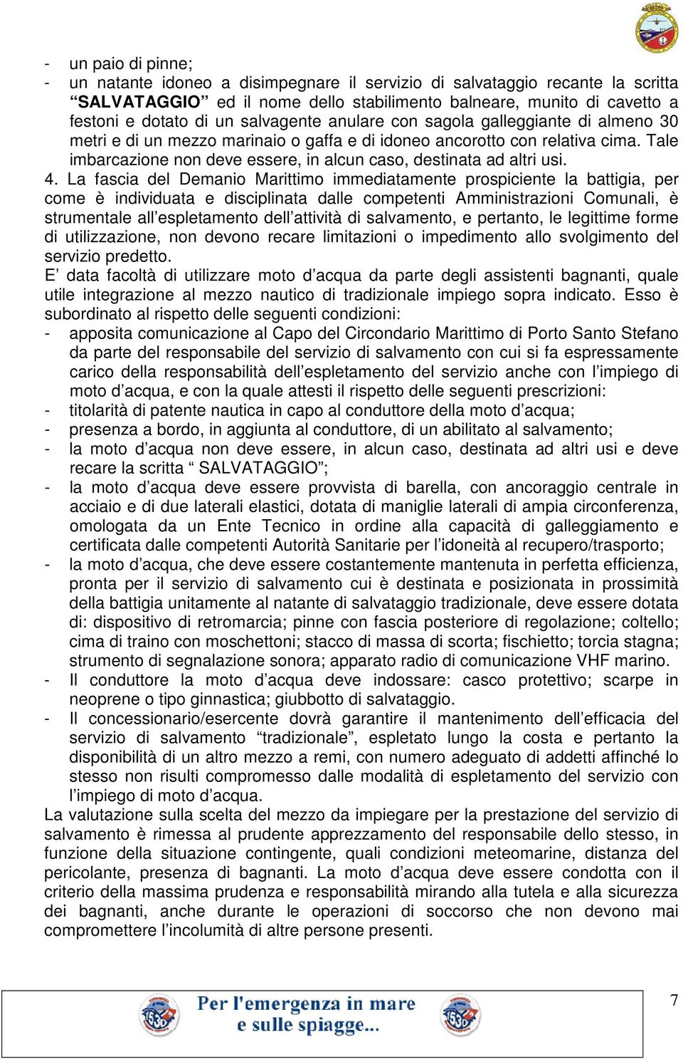 Tale imbarcazione non deve essere, in alcun caso, destinata ad altri usi. 4.