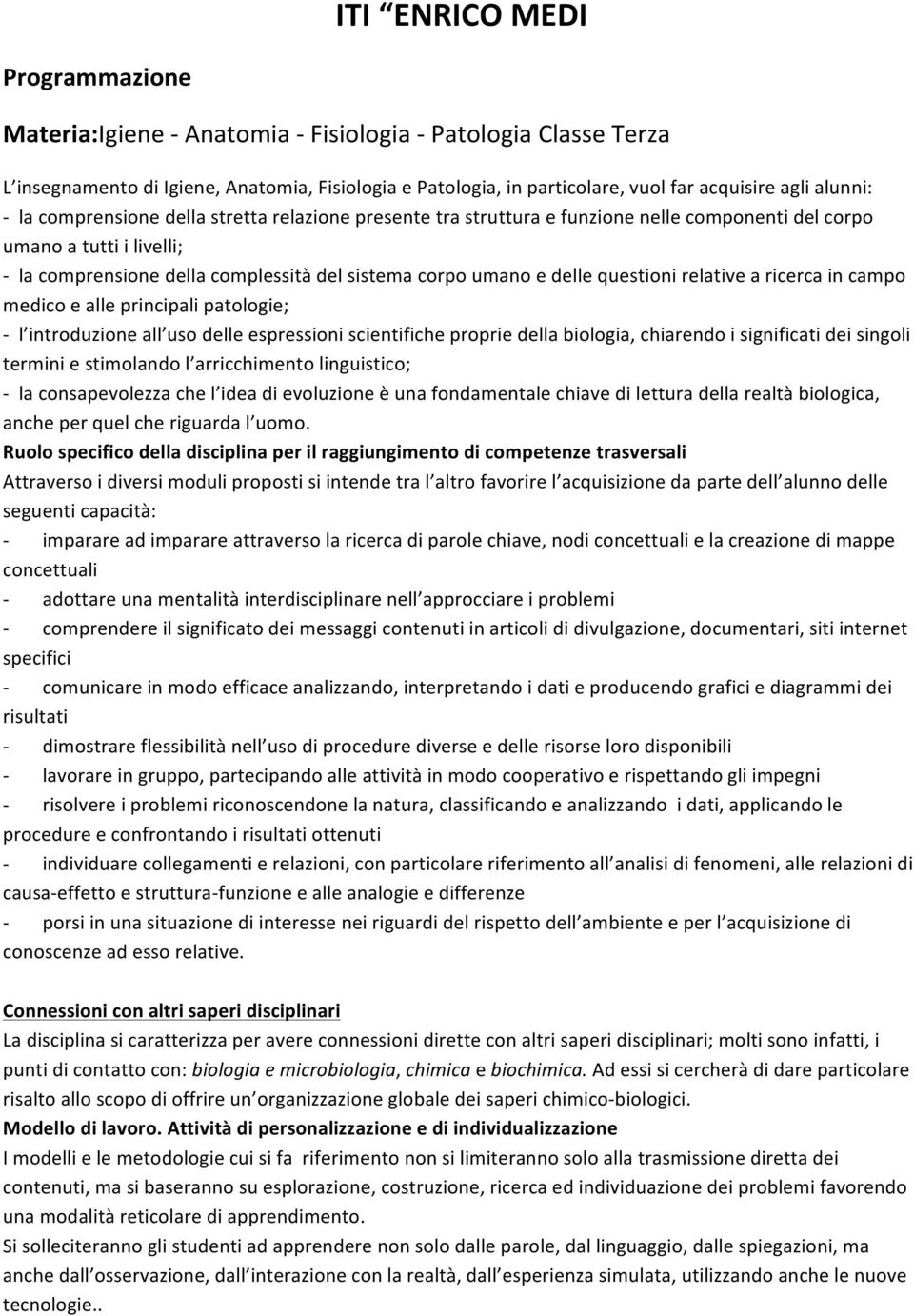 delle questioni relative a ricerca in campo medico e alle principali patologie; - l introduzione all uso delle espressioni scientifiche proprie della biologia, chiarendo i significati dei singoli