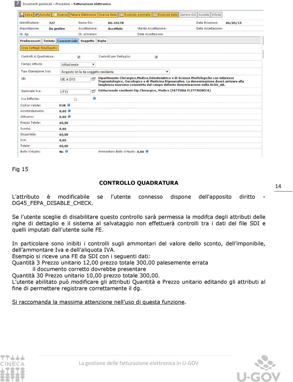 quelli imputati dall utente sulle FE. In particolare sono inibiti i controlli sugli ammontari del valore dello sconto, dell imponibile, dell ammontare Iva e dell aliquota IVA.