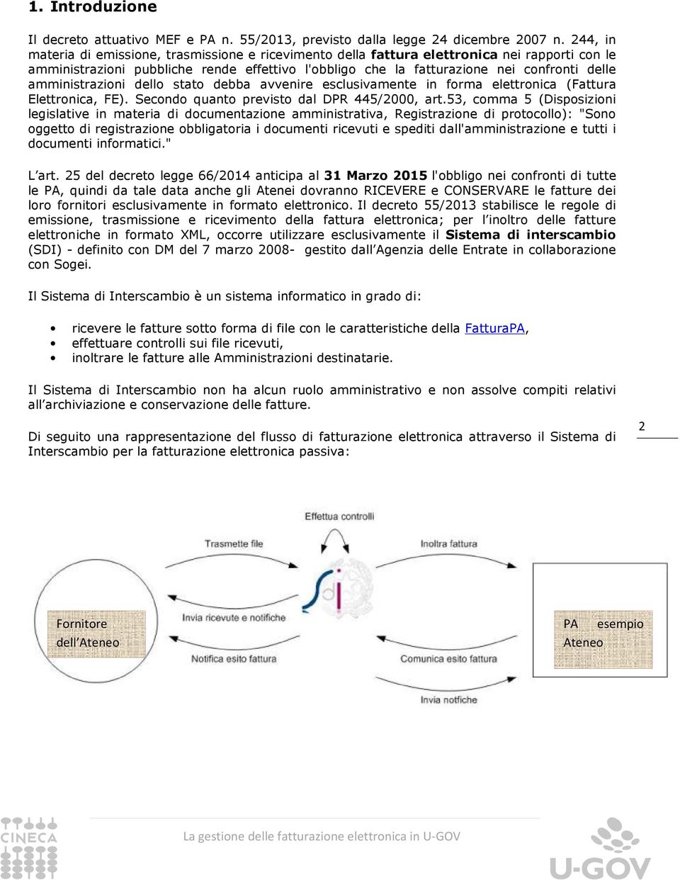 amministrazioni dello stato debba avvenire esclusivamente in forma elettronica (Fattura Elettronica, FE). Secondo quanto previsto dal DPR 445/2000, art.