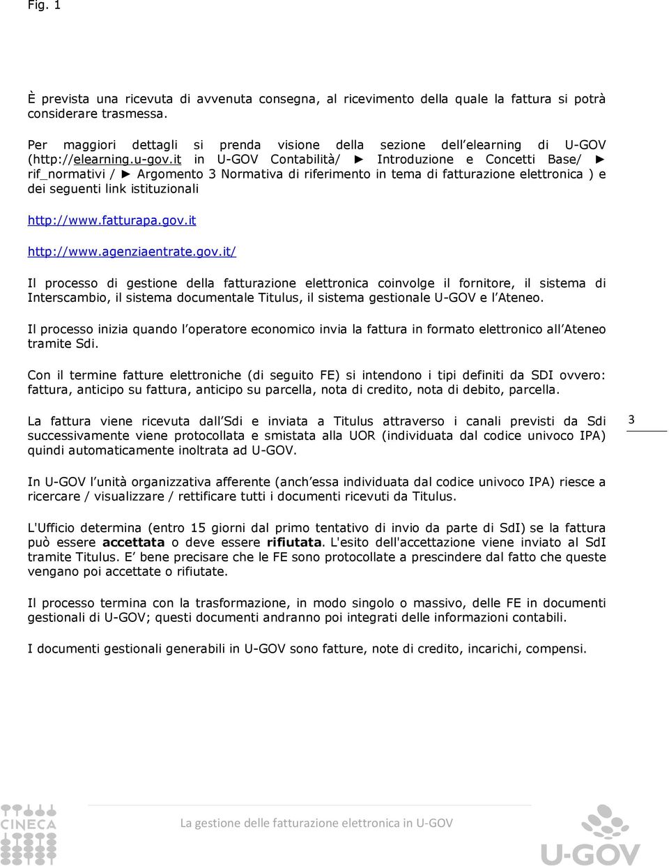 it in U-GOV Contabilità/ Introduzione e Concetti Base/ rif_normativi / Argomento 3 Normativa di riferimento in tema di fatturazione elettronica ) e dei seguenti link istituzionali http://www.