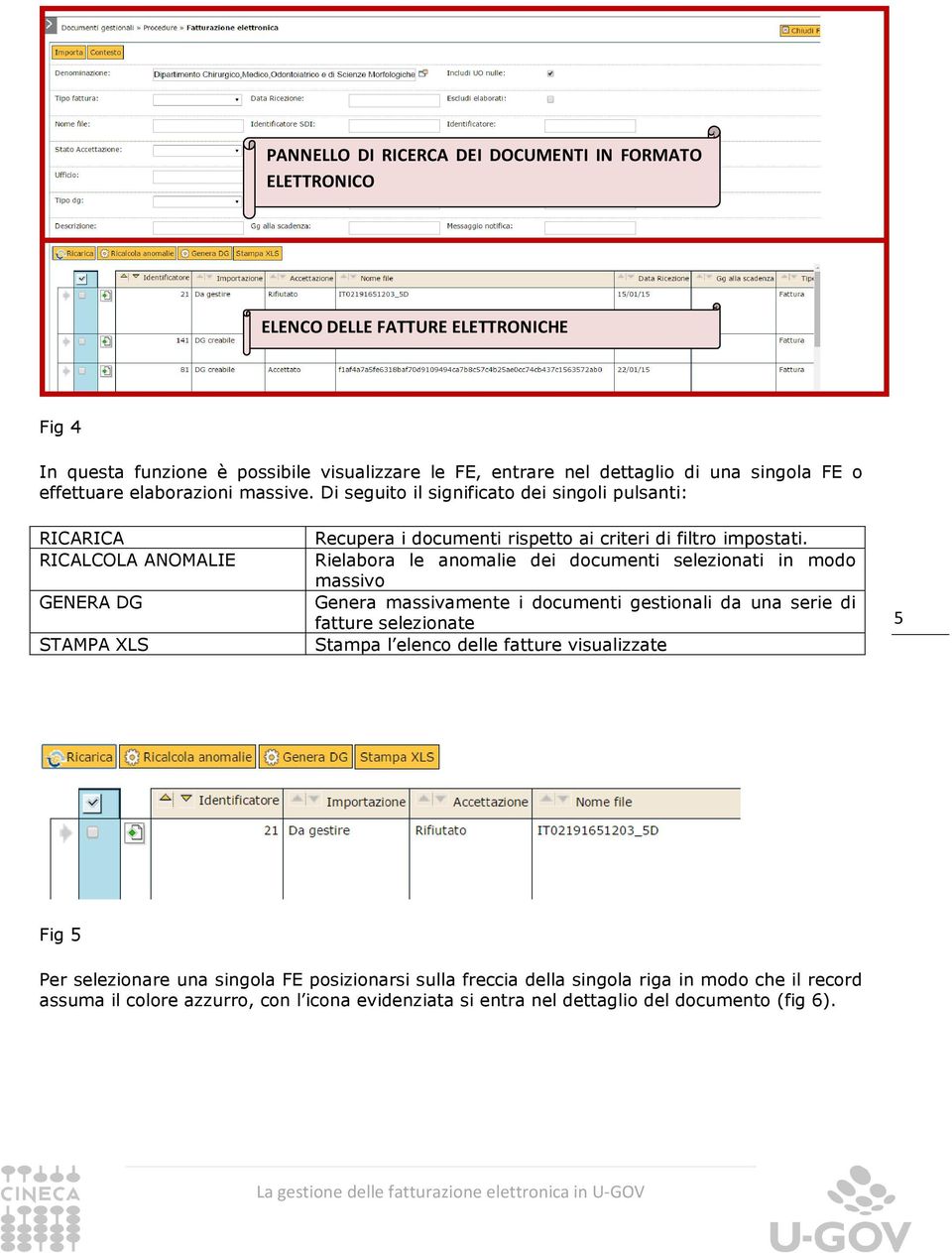 Rielabora le anomalie dei documenti selezionati in modo massivo Genera massivamente i documenti gestionali da una serie di fatture selezionate Stampa l elenco delle fatture visualizzate 5 Fig