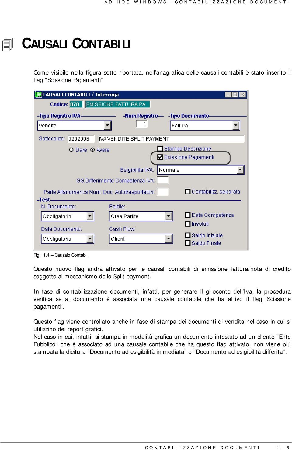 In fase di contabilizzazione documenti, infatti, per generare il giroconto dell Iva, la procedura verifica se al documento è associata una causale contabile che ha attivo il flag Scissione pagamenti.