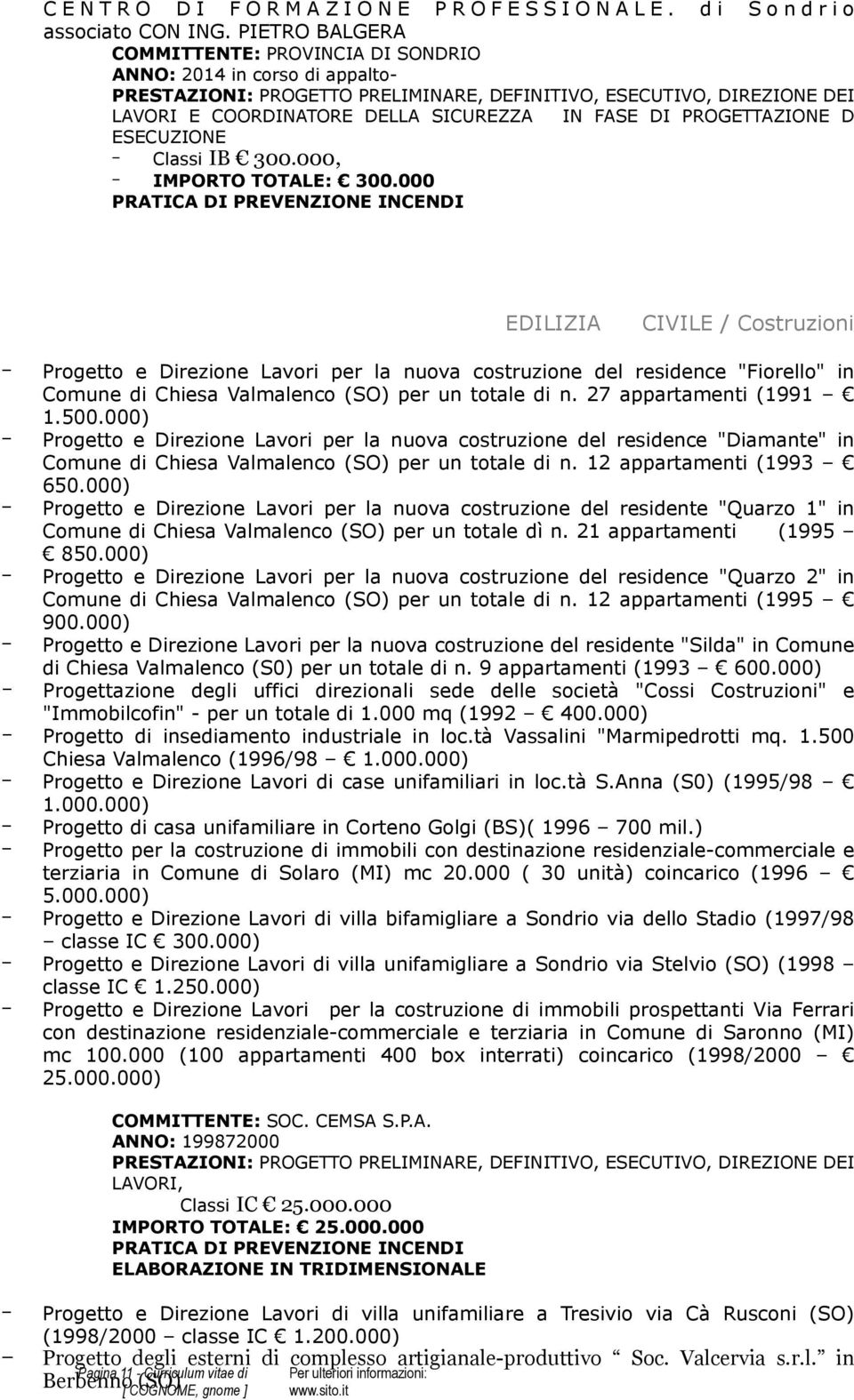 000 EDILIZIA CIVILE / Cstruzini Prgett e Direzine Lavri per la nuva cstruzine del residence "Firell" in Cmune di Chiesa Valmalenc (SO) per un ttale di n. 27 appartamenti (1991 1.500.