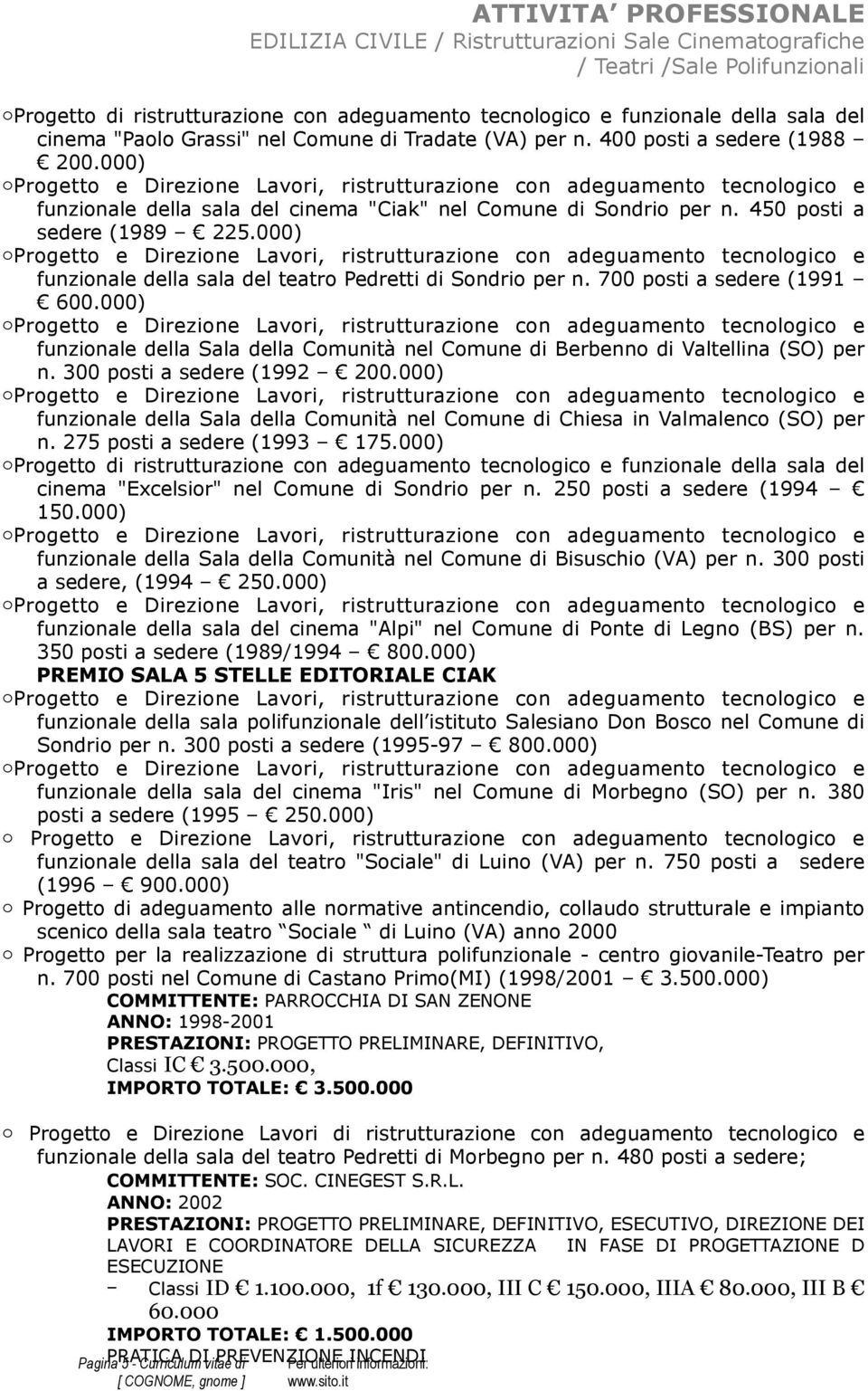 000) Prgett e Direzine Lavri, ristrutturazine cn adeguament tecnlgic e funzinale della sala del cinema "Ciak" nel Cmune di Sndri per n. 450 psti a sedere (1989 225.