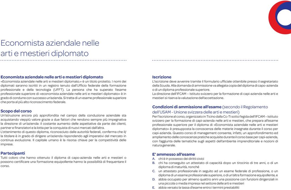 La persona che ha superato l esame professionale superiore di «economista aziendale nelle arti e mestieri diplomato» è in grado di condurre con successo un azienda.