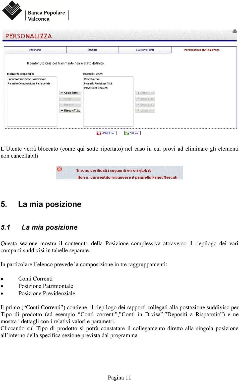 In particolare l elenco prevede la composizione in tre raggruppamenti: Conti Correnti Posizione Patrimoniale Posizione Previdenziale Il primo ( Conti Correnti ) contiene il riepilogo dei rapporti