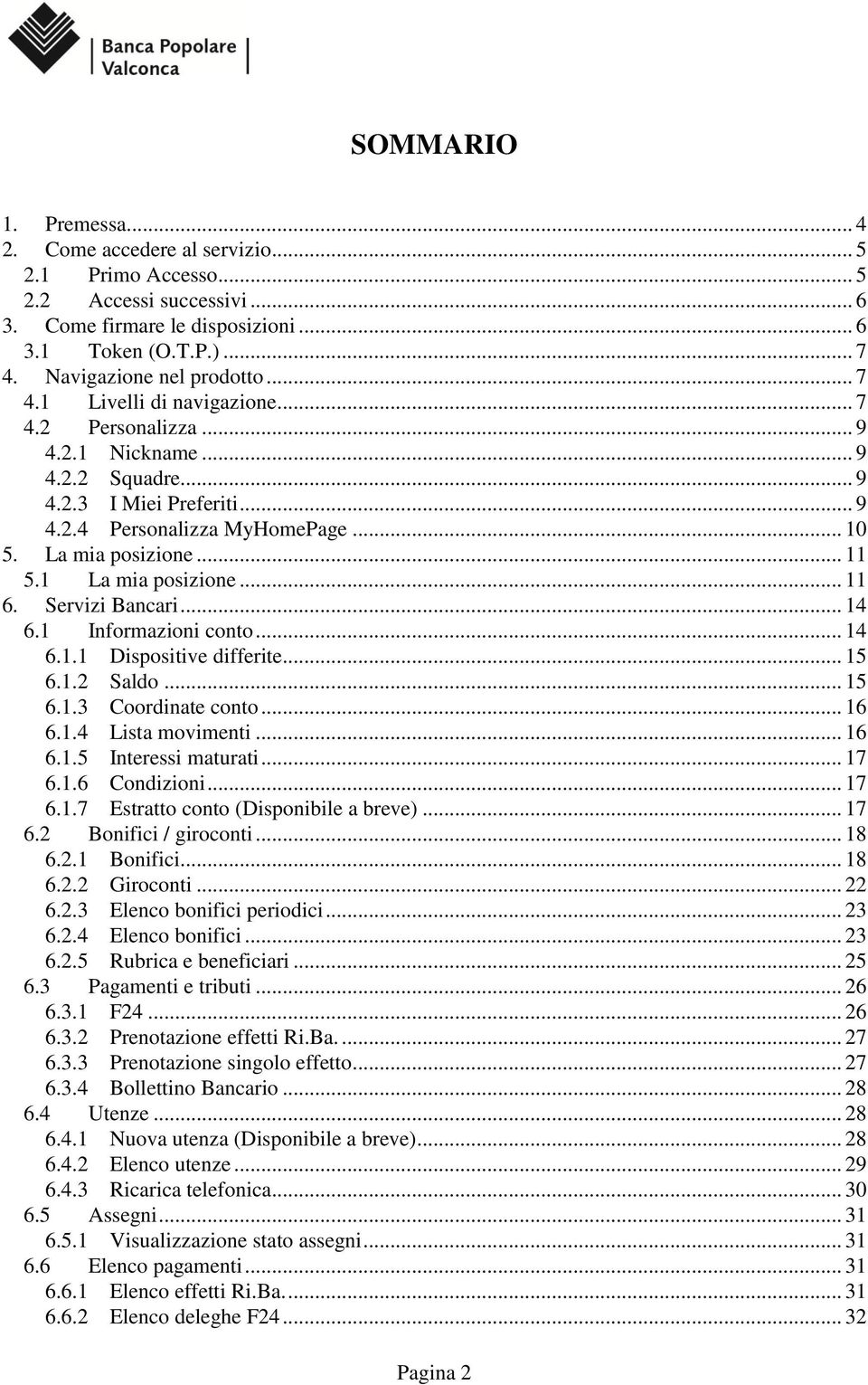 1 La mia posizione... 11 6. Servizi Bancari... 14 6.1 Informazioni conto... 14 6.1.1 Dispositive differite... 15 6.1.2 Saldo... 15 6.1.3 Coordinate conto... 16 6.1.4 Lista movimenti... 16 6.1.5 Interessi maturati.