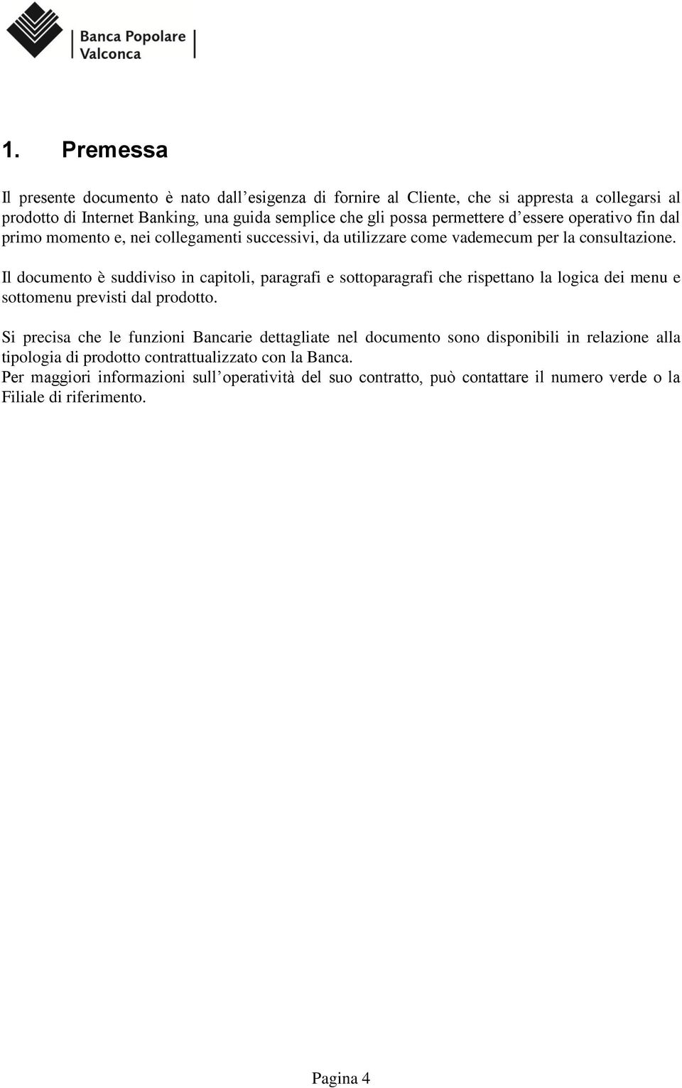 Il documento è suddiviso in capitoli, paragrafi e sottoparagrafi che rispettano la logica dei menu e sottomenu previsti dal prodotto.