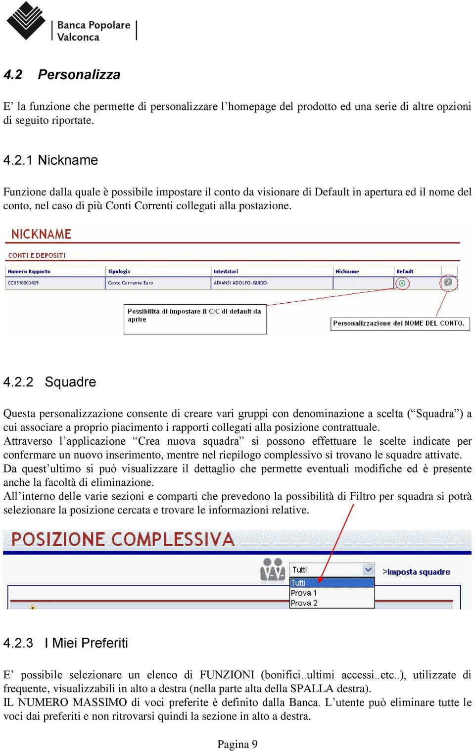 Attraverso l applicazione Crea nuova squadra si possono effettuare le scelte indicate per confermare un nuovo inserimento, mentre nel riepilogo complessivo si trovano le squadre attivate.