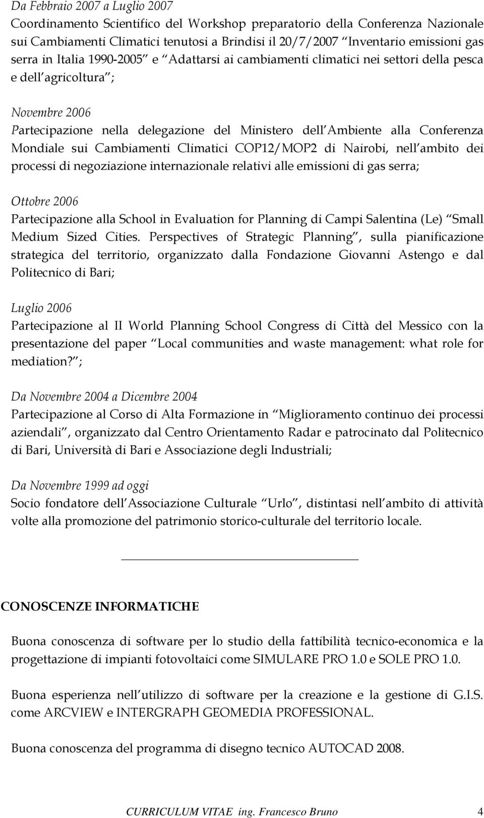 Mondiale sui Cambiamenti Climatici COP12/MOP2 di Nairobi, nell ambito dei processi di negoziazione internazionale relativi alle emissioni di gas serra; Ottobre 2006 Partecipazione alla School in