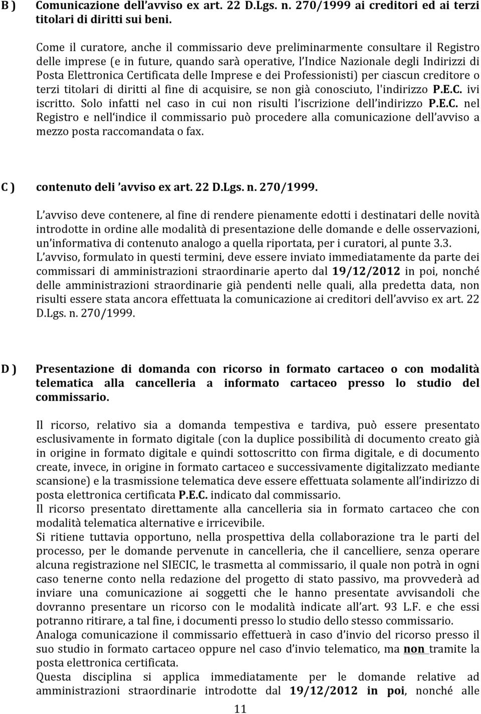 Certificata delle Imprese e dei Professionisti) per ciascun creditore o terzi titolari di diritti al fine di acquisire, se non già conosciuto, l'indirizzo P.E.C. ivi iscritto.