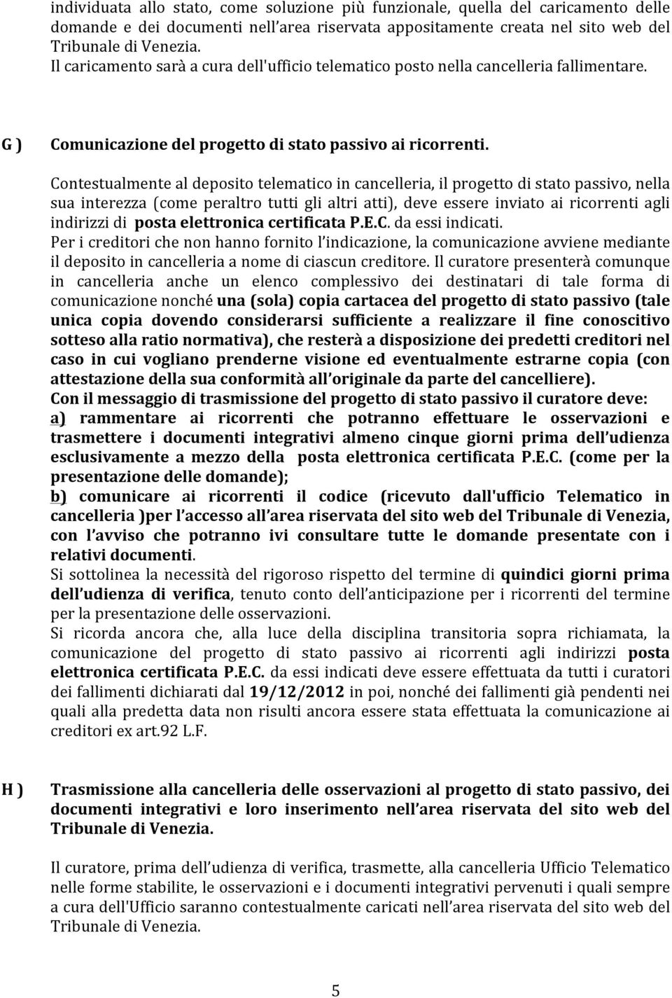 Contestualmente al deposito telematico in cancelleria, il progetto di stato passivo, nella sua interezza (come peraltro tutti gli altri atti), deve essere inviato ai ricorrenti agli indirizzi di