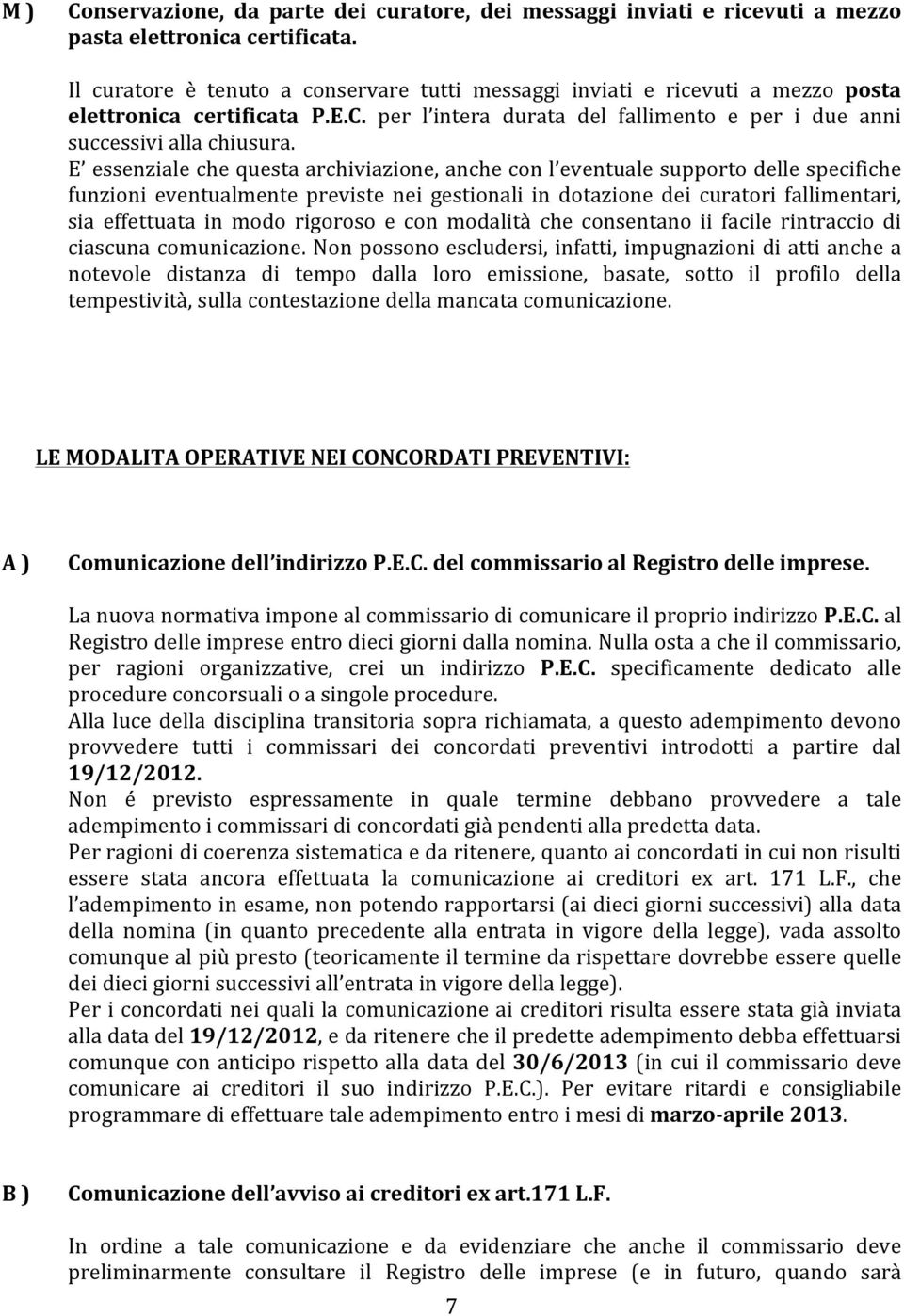 E essenziale che questa archiviazione, anche con l eventuale supporto delle specifiche funzioni eventualmente previste nei gestionali in dotazione dei curatori fallimentari, sia effettuata in modo