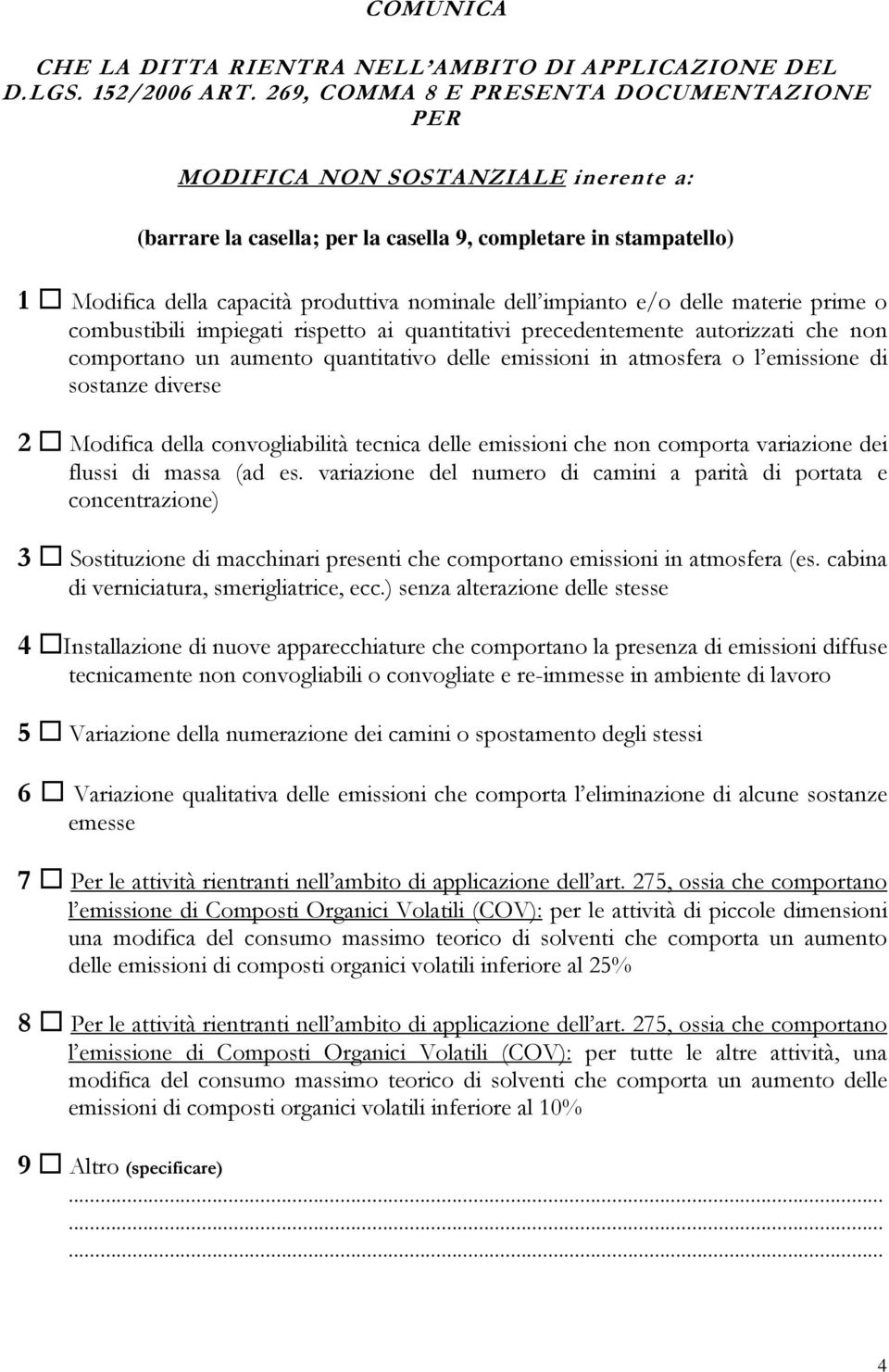 impianto e/o delle materie prime o combustibili impiegati rispetto ai quantitativi precedentemente autorizzati che non comportano un aumento quantitativo delle emissioni in atmosfera o l emissione di