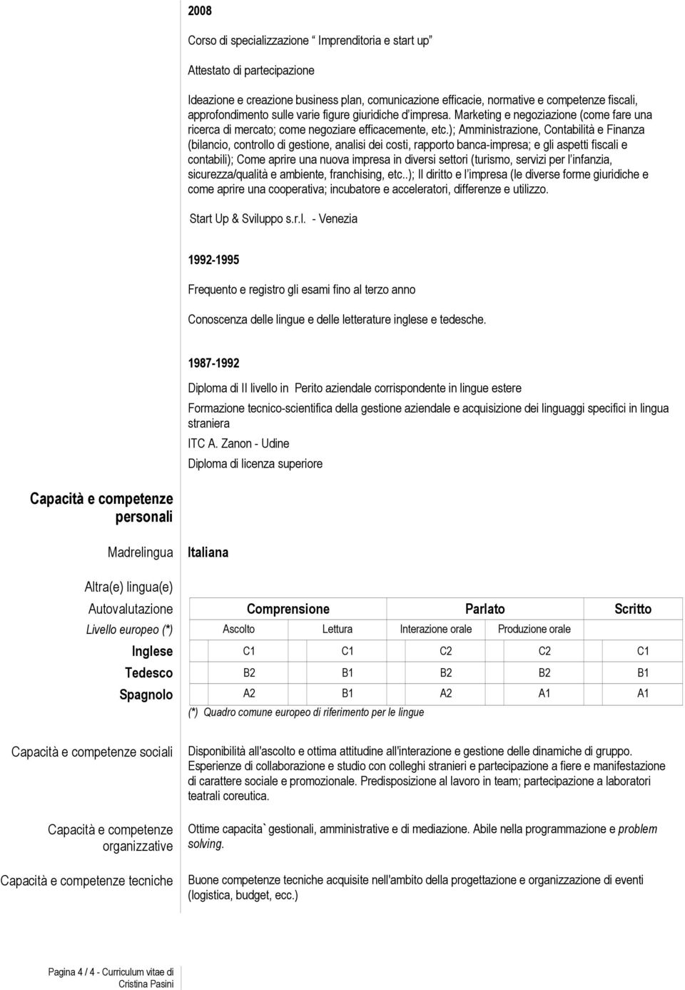 ); Amministrazione, Contabilità e Finanza (bilancio, controllo di gestione, analisi dei costi, rapporto banca-impresa; e gli aspetti fiscali e contabili); Come aprire una nuova impresa in diversi