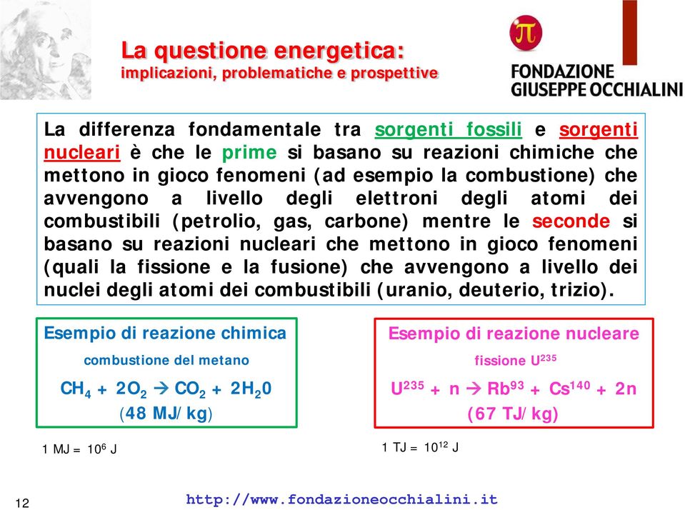 in gioco fenomeni (quali la fissione e la fusione) che avvengono a livello dei nuclei degli atomi dei combustibili (uranio, deuterio, trizio).