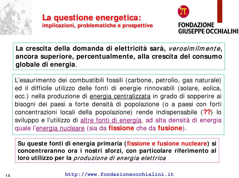 ) nella produzione di energia centralizzata in grado di sopperire ai bisogni dei paesi a forte densità di popolazione (o a paesi con forti concentrazioni locali della popolazione) rende