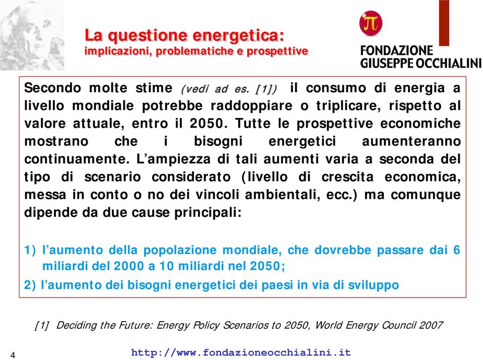 L ampiezza di tali aumenti varia a seconda del tipo di scenario considerato (livello di crescita economica, messa in conto o no dei vincoli ambientali, ecc.