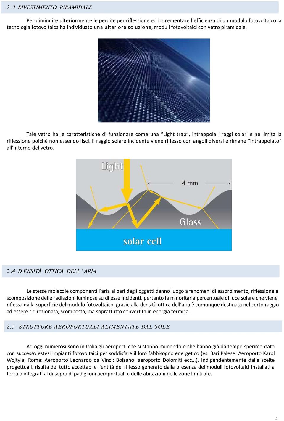 Tale vetro ha le caratteristiche di funzionare come una Light trap, intrappola i raggi solari e ne limita la riflessione poiché non essendo lisci, il raggio solare incidente viene riflesso con angoli