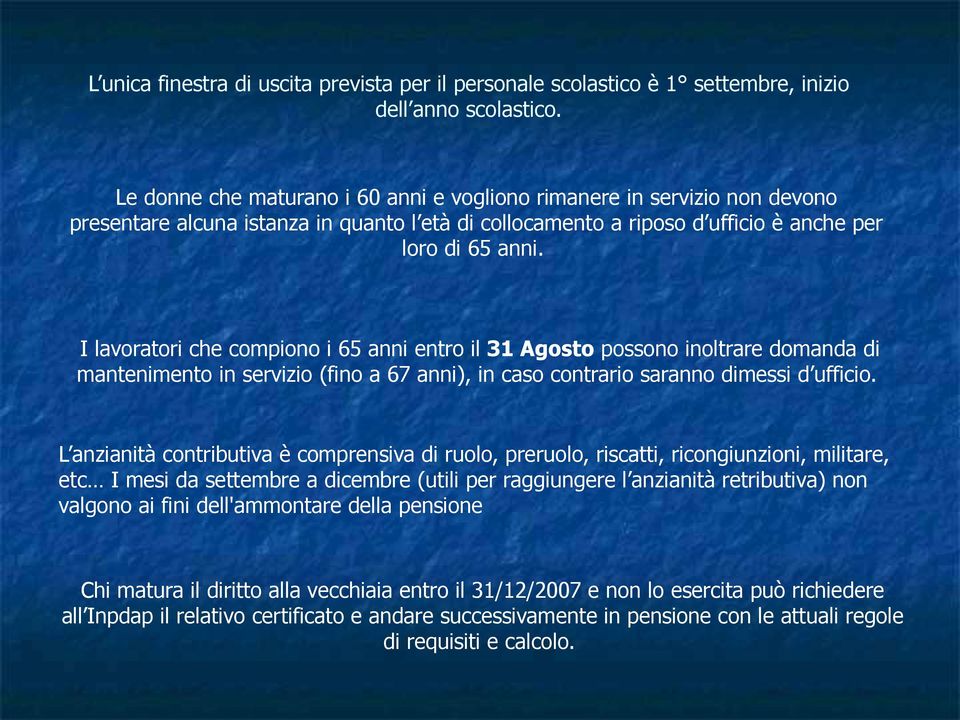 I lavoratori che compiono i 65 anni entro il 31 Agosto possono inoltrare domanda di mantenimento in servizio (fino a 67 anni), in caso contrario saranno dimessi d ufficio.