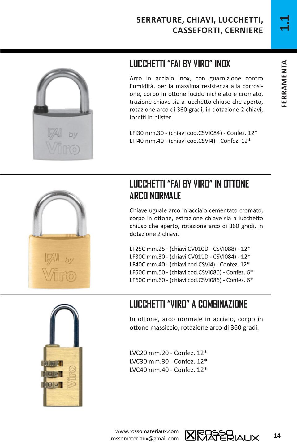 12* LUCCHETTI FAI BY VIRO IN OTTONE ARCO NORMALE Chiave uguale arco in acciaio cementato cromato, corpo in ottone, estrazione chiave sia a lucchetto chiuso che aperto, rotazione arco di 360 gradi, in