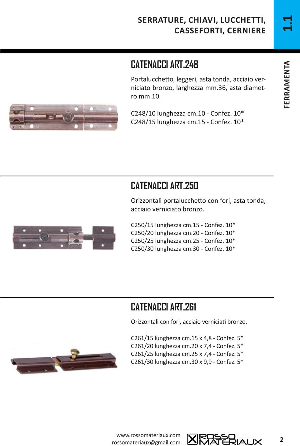 20 - Confez. 10* C250/25 lunghezza cm.25 - Confez. 10* C250/30 lunghezza cm.30 - Confez. 10* CATENACCI ART.261 Orizzontali con fori, acciaio verniciati bronzo.