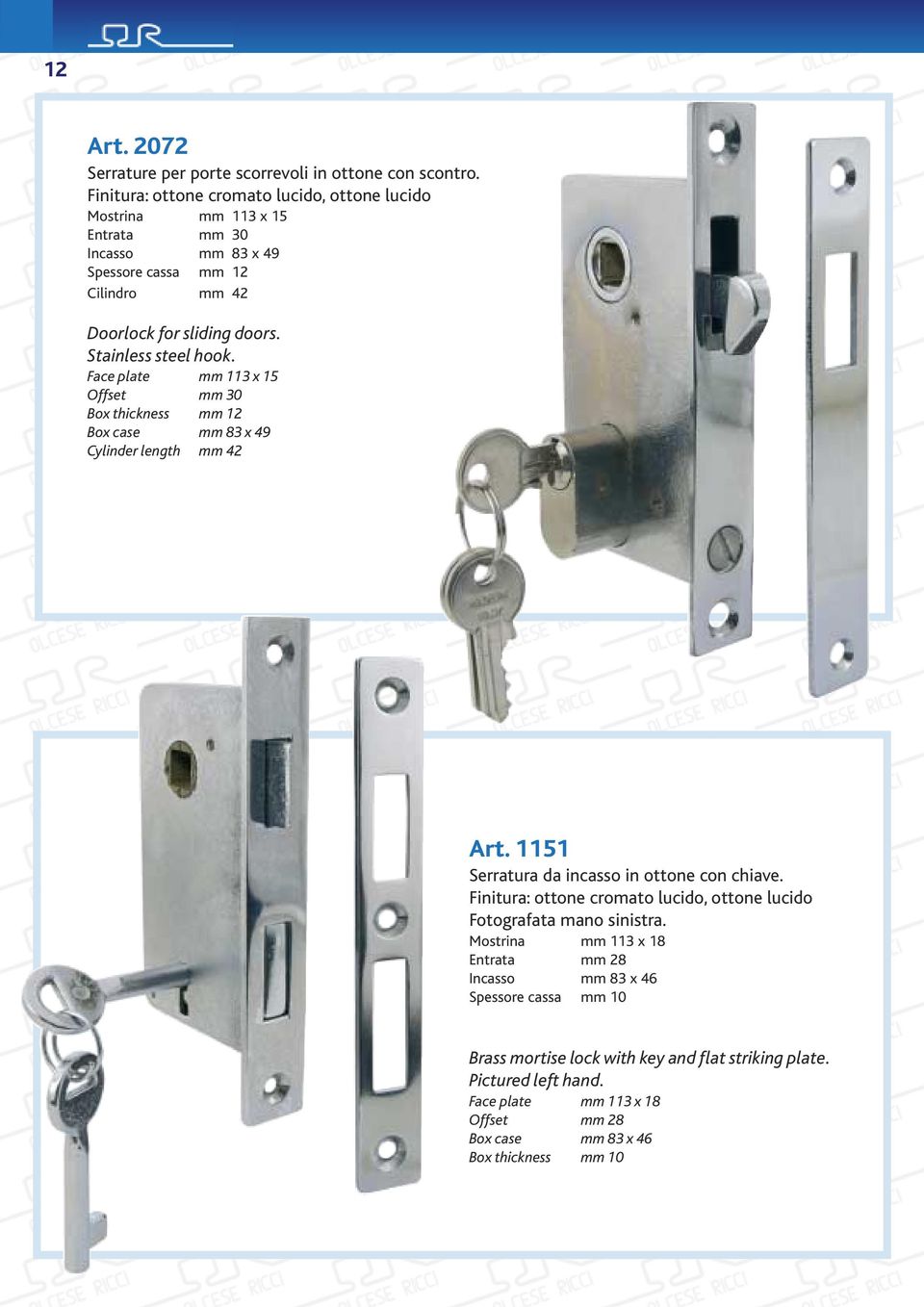 Stainless steel hook. Face plate mm 113 x 15 Offset mm 30 Box thickness mm 12 Box case mm 83 x 49 Cylinder length mm 42 Art. 1151 Serratura da incasso in ottone con chiave.