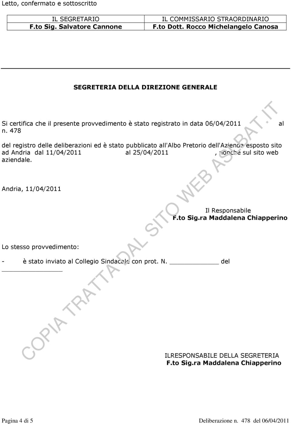 478 del registro delle deliberazioni ed è stato pubblicato all'albo Pretorio dell'azienda esposto sito ad Andria dal 11/04/2011 al 25/04/2011, nonché sul sito web aziendale.