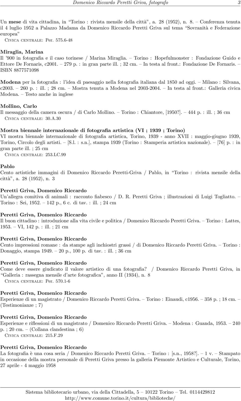 6-48 Miraglia, Marina Il 900 in fotografia e il caso torinese / Marina Miraglia. Torino : Hopefulmonster : Fondazione Guido e Ettore De Fornaris, c2001. 279 p. : in gran parte ill. ; 32 cm.