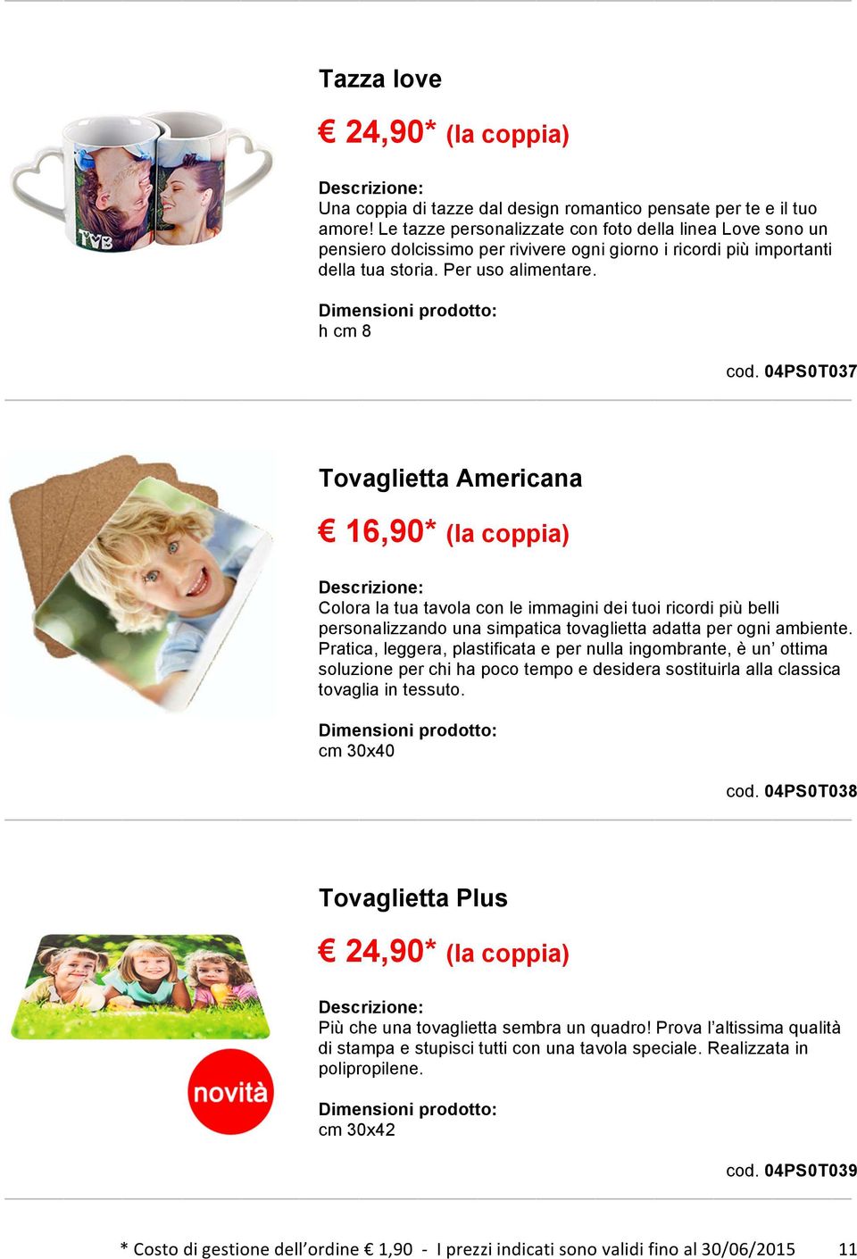 04PS0T037 Tovaglietta Americana 16,90* (la coppia) Colora la tua tavola con le immagini dei tuoi ricordi più belli personalizzando una simpatica tovaglietta adatta per ogni ambiente.