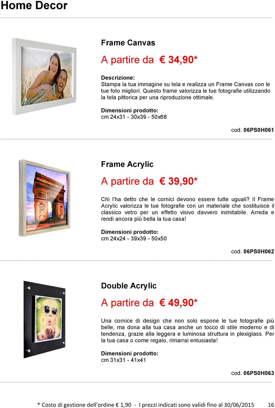 06PS0H061 Frame Acrylic A partire da 39,90* Chi l ha detto che le cornici devono essere tutte uguali?