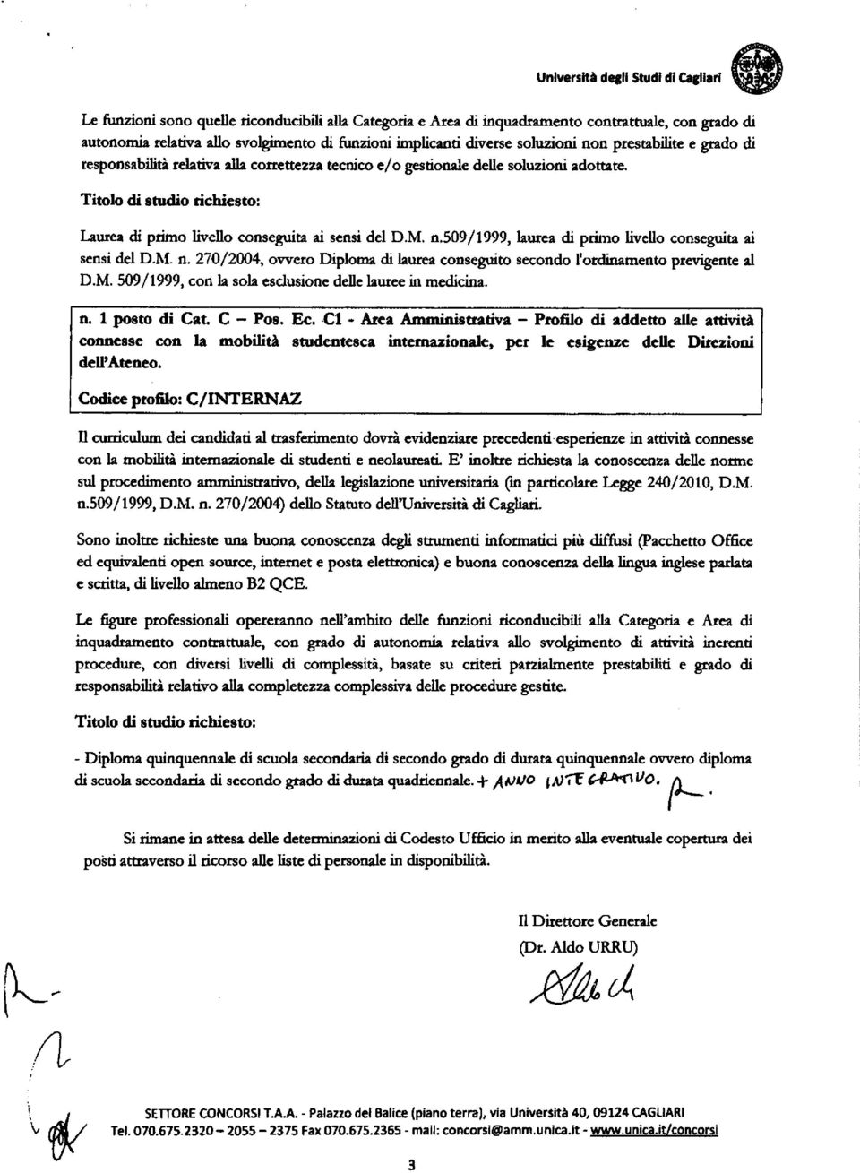 Titolo di studio richiesto: Laurea di primo livello conseguita ai sensi del D.M. n.509/1999, laurea di primo livello conseguita ai sensi del D.M. n. 270/2004, ovvero Diploma di laurea conseguito secondo l'ordinamento previgente al D.