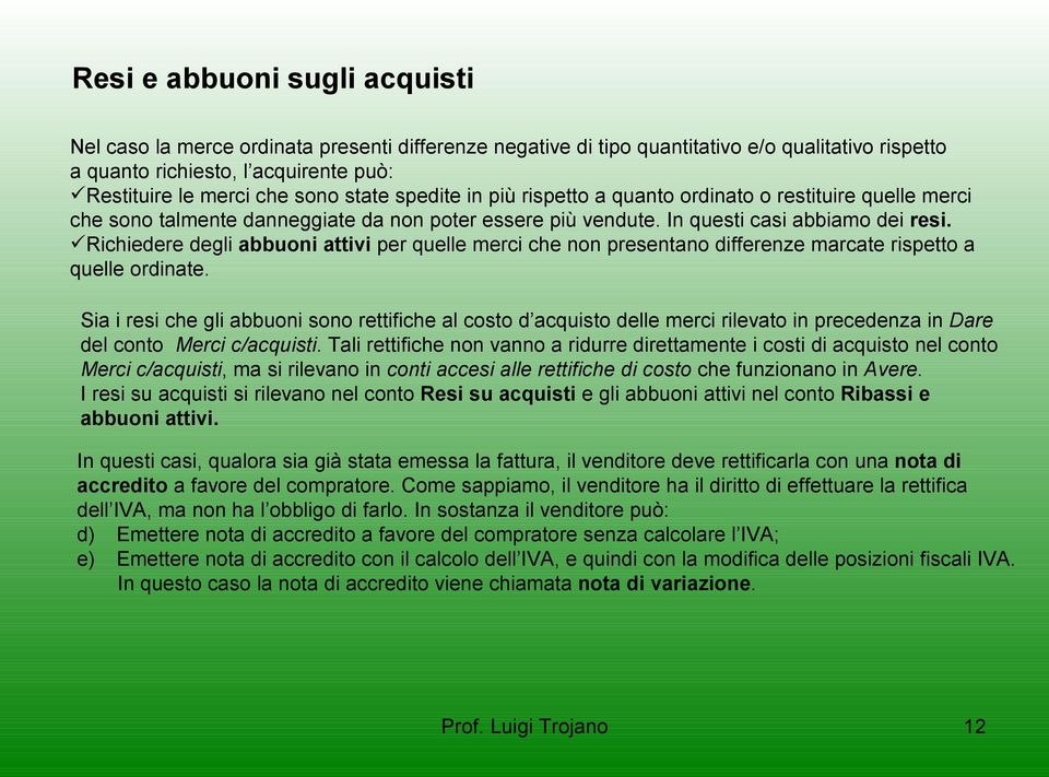 Richiedere degli abbuoni attivi per quelle merci che non presentano differenze marcate rispetto a quelle ordinate.