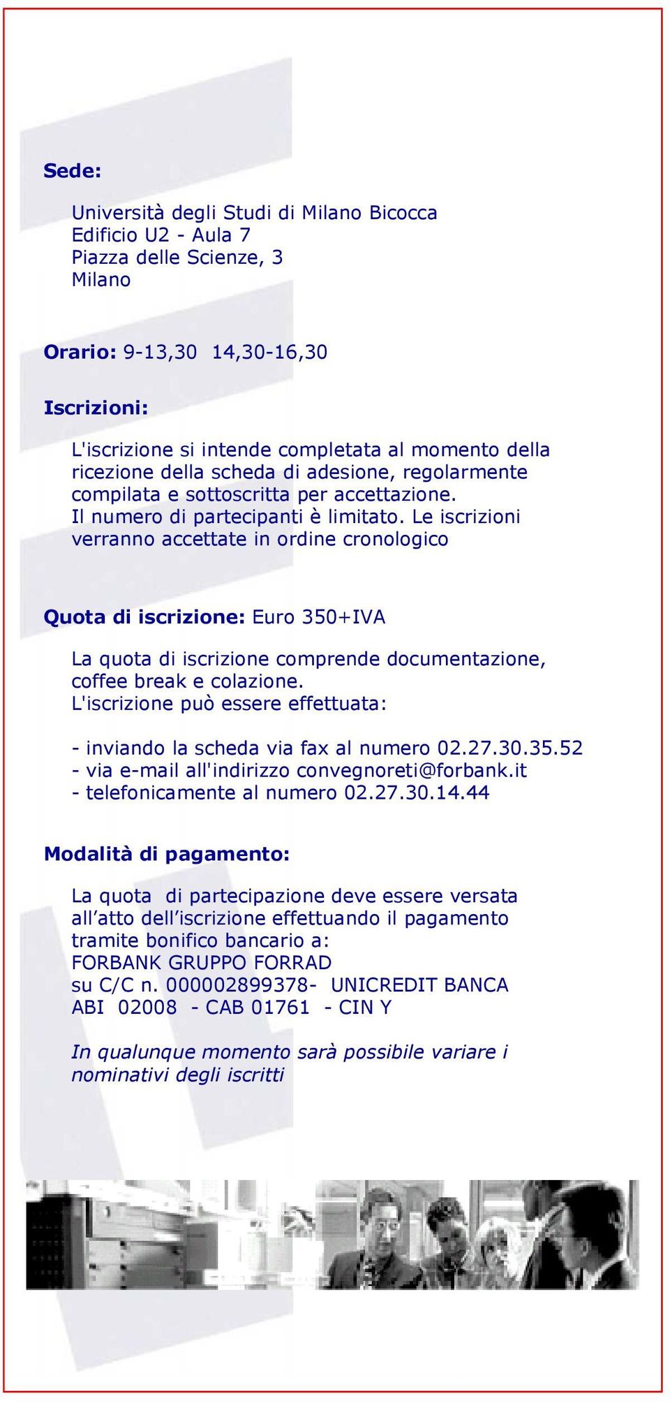 Le iscrizioni verranno accettate in ordine cronologico Quota di iscrizione: Euro 350+IVA La quota di iscrizione comprende documentazione, coffee break e colazione.